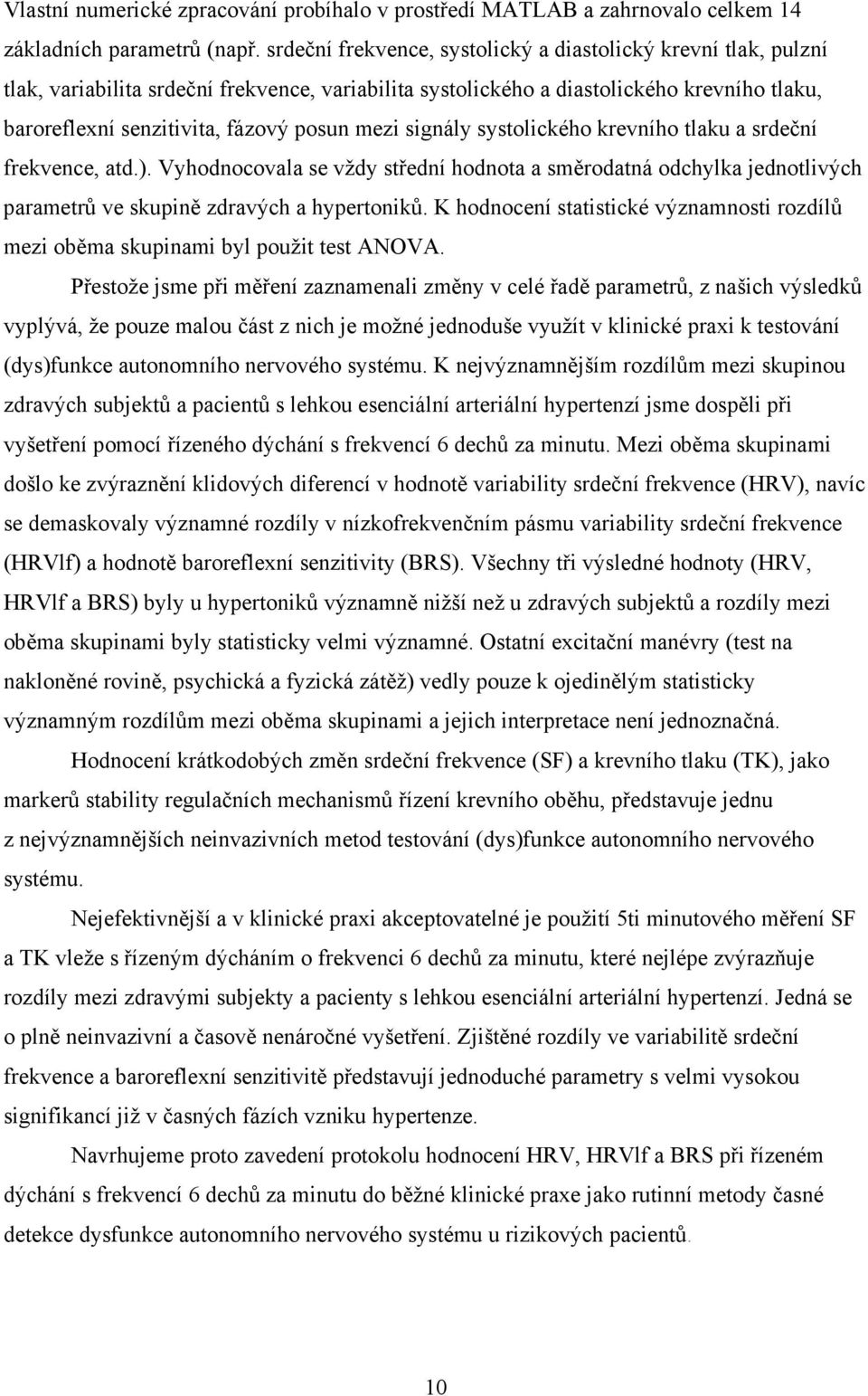 mezi signály systolického krevního tlaku a srdeční frekvence, atd.). Vyhodnocovala se vždy střední hodnota a směrodatná odchylka jednotlivých parametrů ve skupině zdravých a hypertoniků.