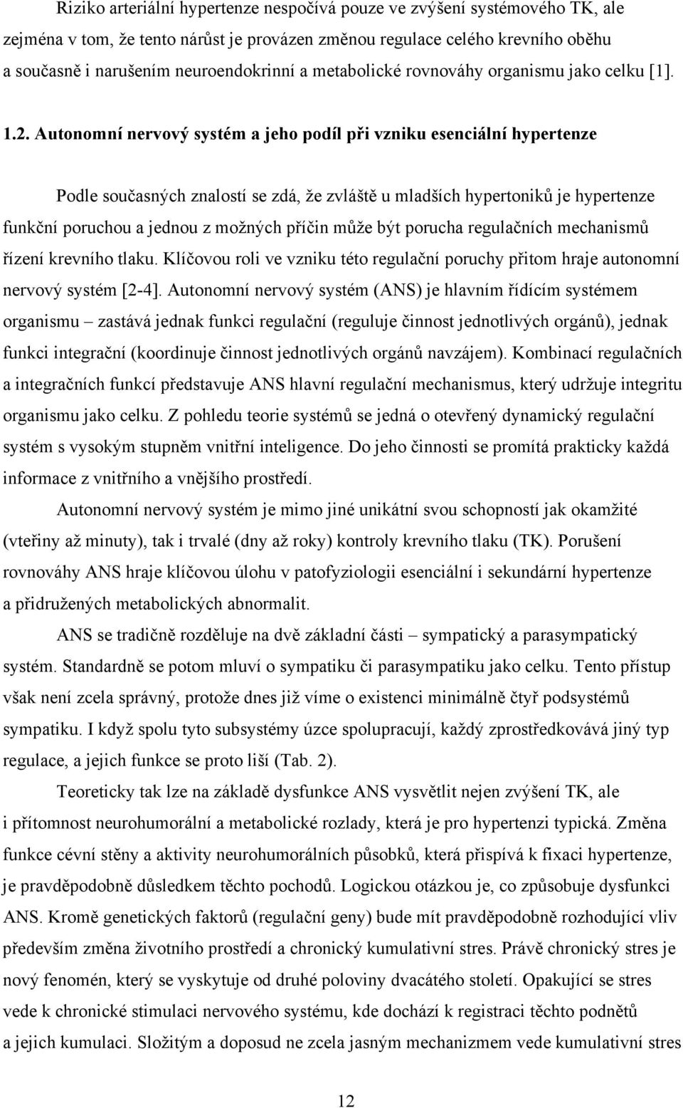 Autonomní nervový systém a jeho podíl při vzniku esenciální hypertenze Podle současných znalostí se zdá, že zvláště u mladších hypertoniků je hypertenze funkční poruchou a jednou z možných příčin