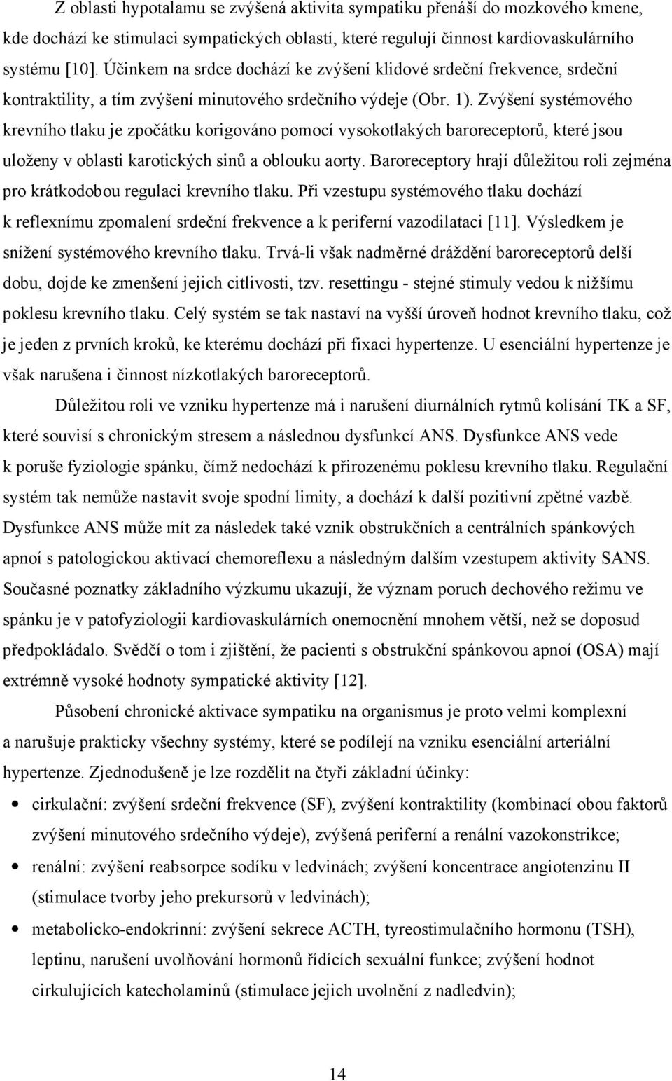 Zvýšení systémového krevního tlaku je zpočátku korigováno pomocí vysokotlakých baroreceptorů, které jsou uloženy v oblasti karotických sinů a oblouku aorty.