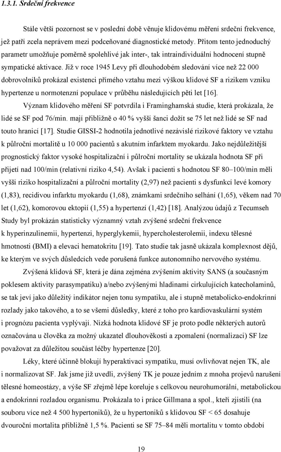 Již v roce 1945 Levy při dlouhodobém sledování více než 22 000 dobrovolníků prokázal existenci přímého vztahu mezi výškou klidové SF a rizikem vzniku hypertenze u normotenzní populace v průběhu