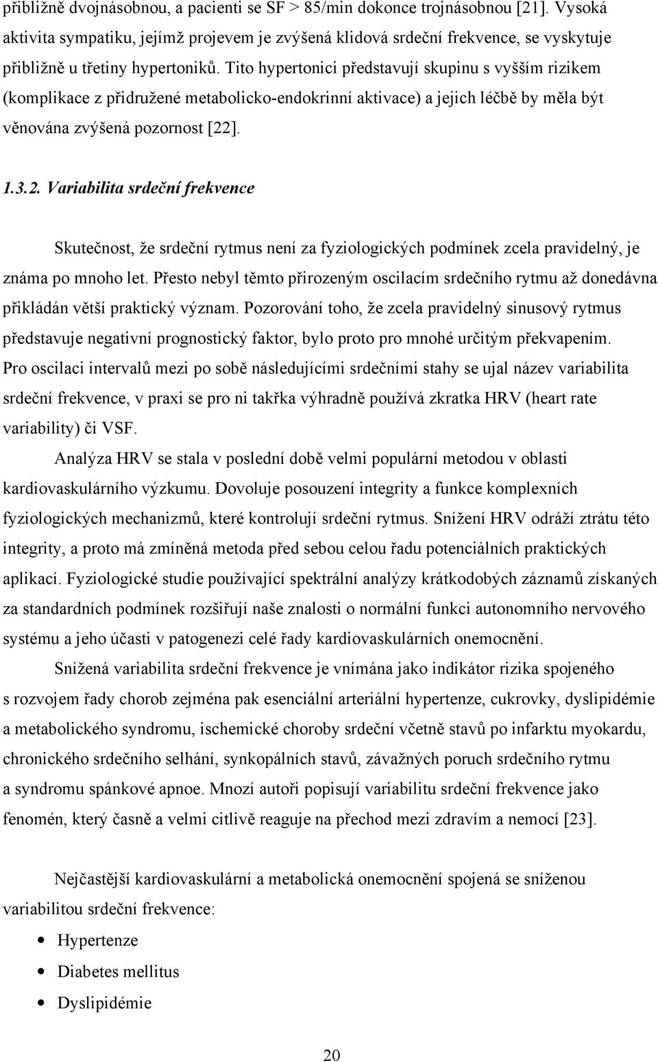 Tito hypertonici představují skupinu s vyšším rizikem (komplikace z přidružené metabolicko-endokrinní aktivace) a jejich léčbě by měla být věnována zvýšená pozornost [22