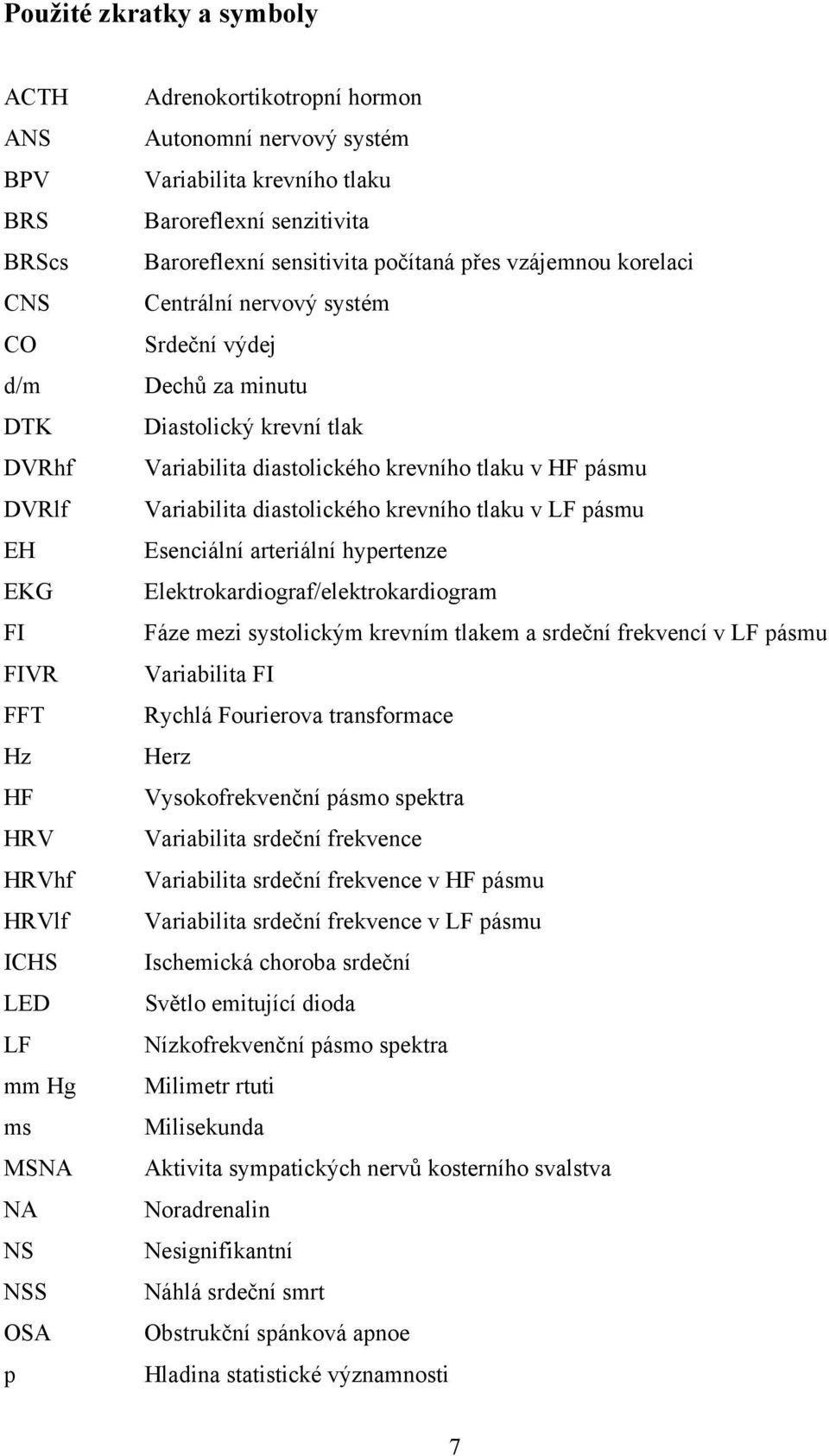 tlak Variabilita diastolického krevního tlaku v HF pásmu Variabilita diastolického krevního tlaku v LF pásmu Esenciální arteriální hypertenze Elektrokardiograf/elektrokardiogram Fáze mezi systolickým