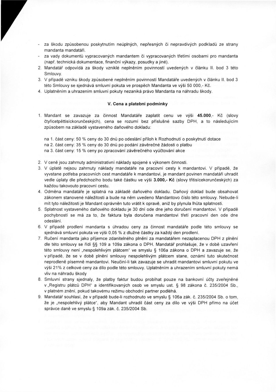 Mandatář odpovídá za škody vzniklé neplněním povinností uvedených v článku II. bod 3 této Smlouvy. 3. V případě vzniku škody způsobené neplněním povinností Mandatáře uvedených v článku II.