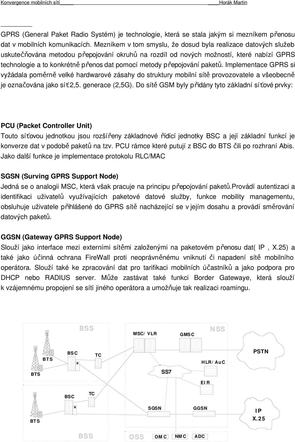 metody přepojování paket ů. Implementace GPRS si vyžádala poměrn ě velké hardwarové zásahy do struktury mobilní sít ě provozovatele a všeobecně je označována jako sí ť2,5. generace (2,5G).