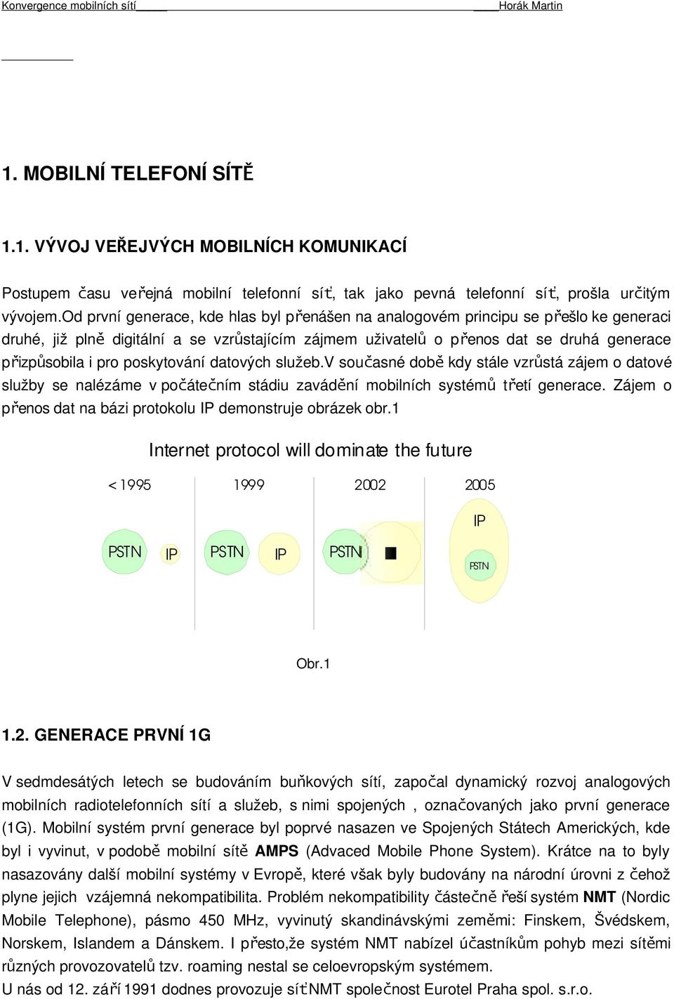 poskytování datových služeb.v současné dob ě kdy stále vzrůstá zájem o datové služby se nalézáme v počátečním stádiu zavádění mobilních systém ů třetí generace.