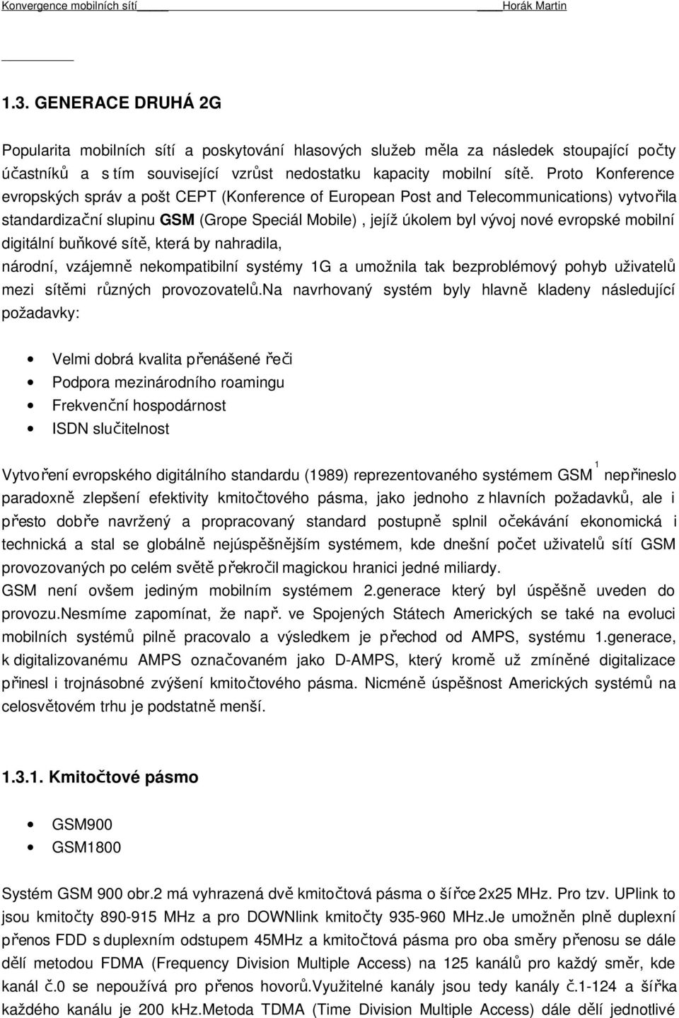 Mobile), jejíž úkolem byl vývoj nové evropské mobilní národní, vzájemn ě nekompatibilní systémy 1G a umožnila tak bezproblémový pohyb uživatelů mezi sítěmi různých provozovatel ů.