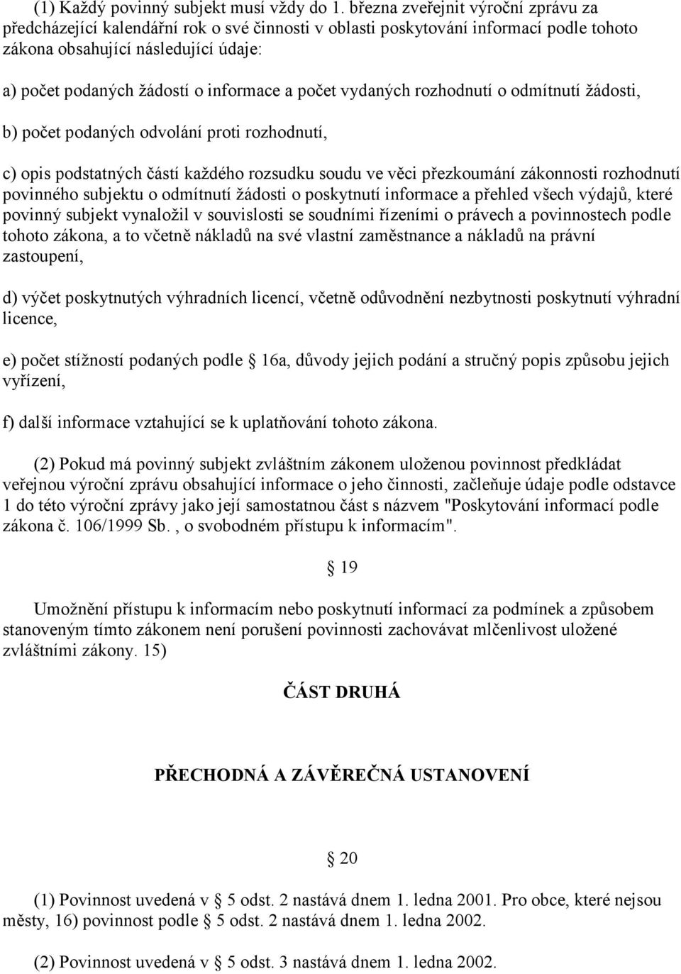 a počet vydaných rozhodnutí o odmítnutí žádosti, b) počet podaných odvolání proti rozhodnutí, c) opis podstatných částí každého rozsudku soudu ve věci přezkoumání zákonnosti rozhodnutí povinného