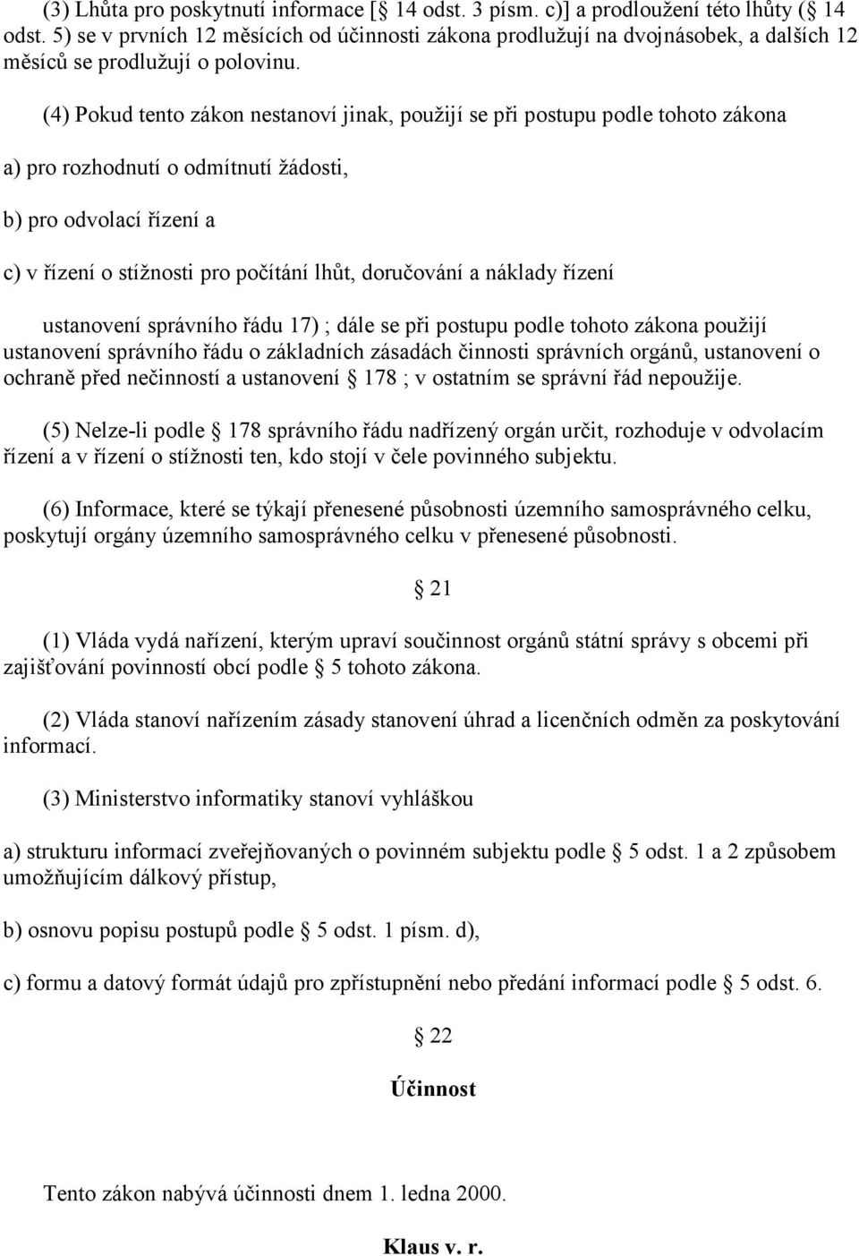 (4) Pokud tento zákon nestanoví jinak, použijí se při postupu podle tohoto zákona a) pro rozhodnutí o odmítnutí žádosti, b) pro odvolací řízení a c) v řízení o stížnosti pro počítání lhůt, doručování