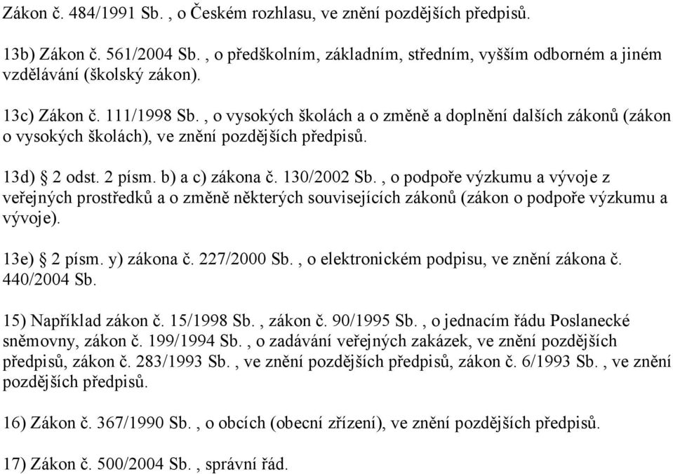 , o podpoře výzkumu a vývoje z veřejných prostředků a o změně některých souvisejících zákonů (zákon o podpoře výzkumu a vývoje). 13e) 2 písm. y) zákona č. 227/2000 Sb.