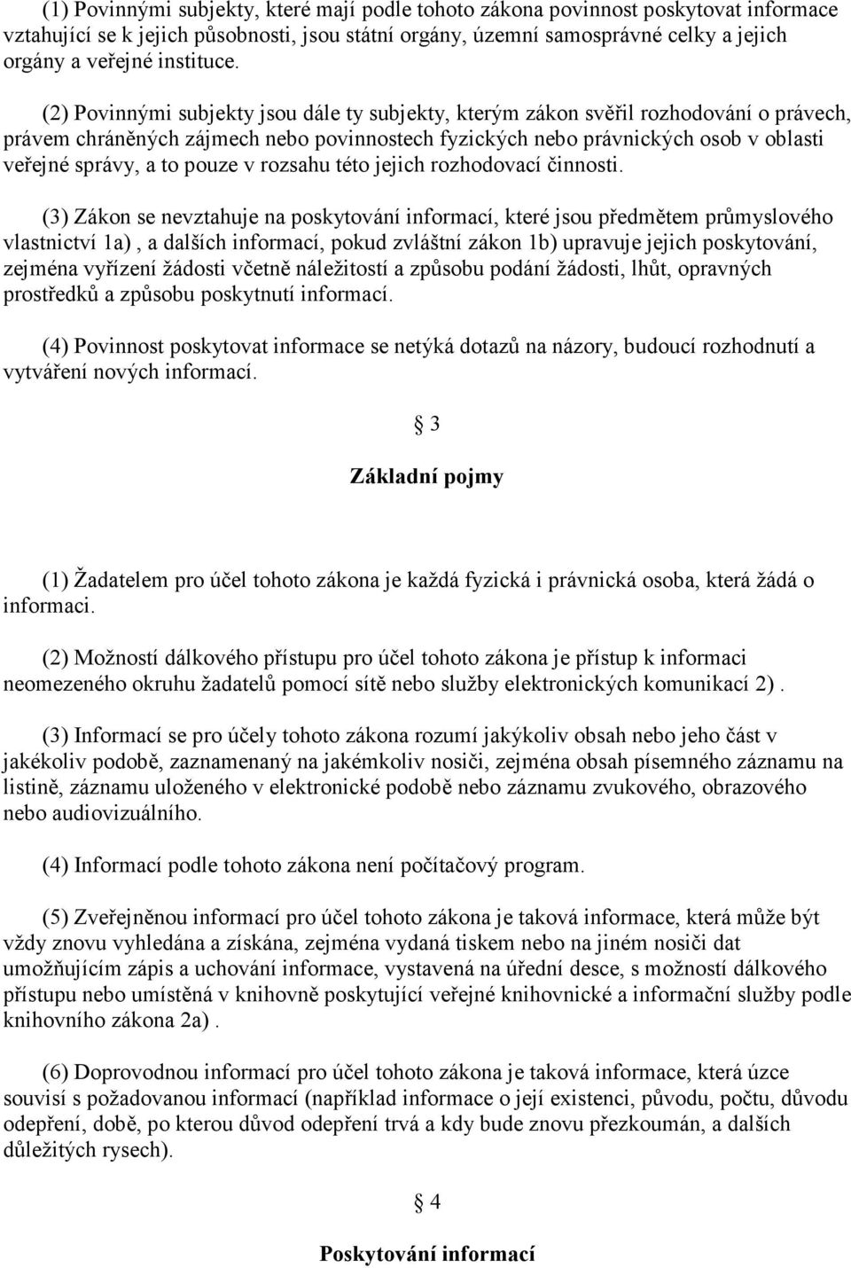 (2) Povinnými subjekty jsou dále ty subjekty, kterým zákon svěřil rozhodování o právech, právem chráněných zájmech nebo povinnostech fyzických nebo právnických osob v oblasti veřejné správy, a to