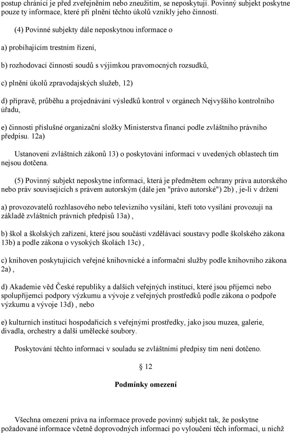 přípravě, průběhu a projednávání výsledků kontrol v orgánech Nejvyššího kontrolního úřadu, e) činnosti příslušné organizační složky Ministerstva financí podle zvláštního právního předpisu.