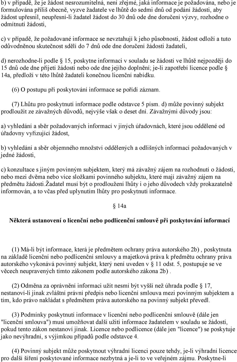 skutečnost sdělí do 7 dnů ode dne doručení žádosti žadateli, d) nerozhodne-li podle 15, poskytne informaci v souladu se žádostí ve lhůtě nejpozději do 15 dnů ode dne přijetí žádosti nebo ode dne