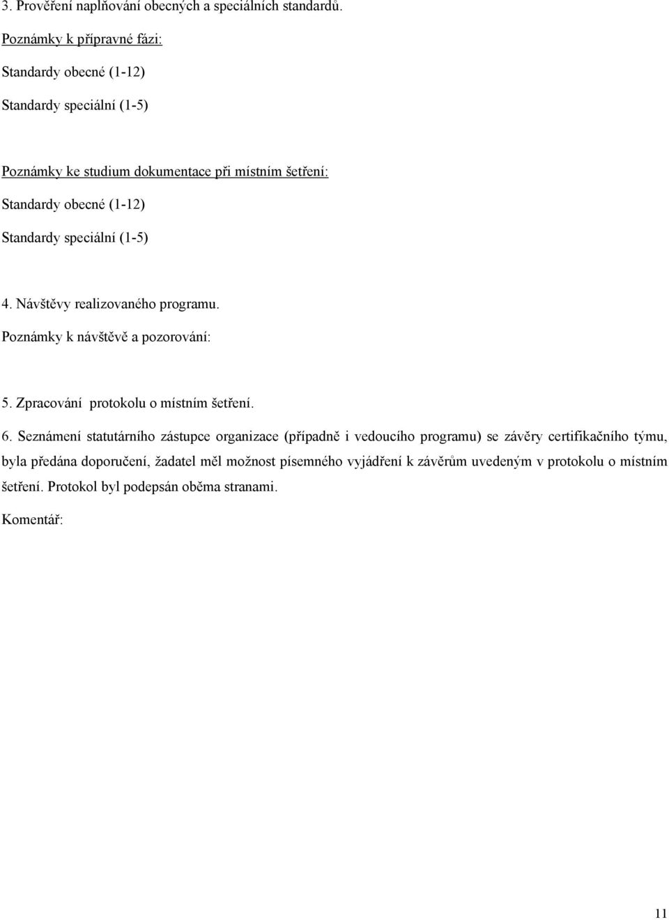 Standardy speciální (1-5) 4. Návštěvy realizovaného programu. Poznámky k návštěvě a pozorování: 5. Zpracování protokolu o místním šetření. 6.