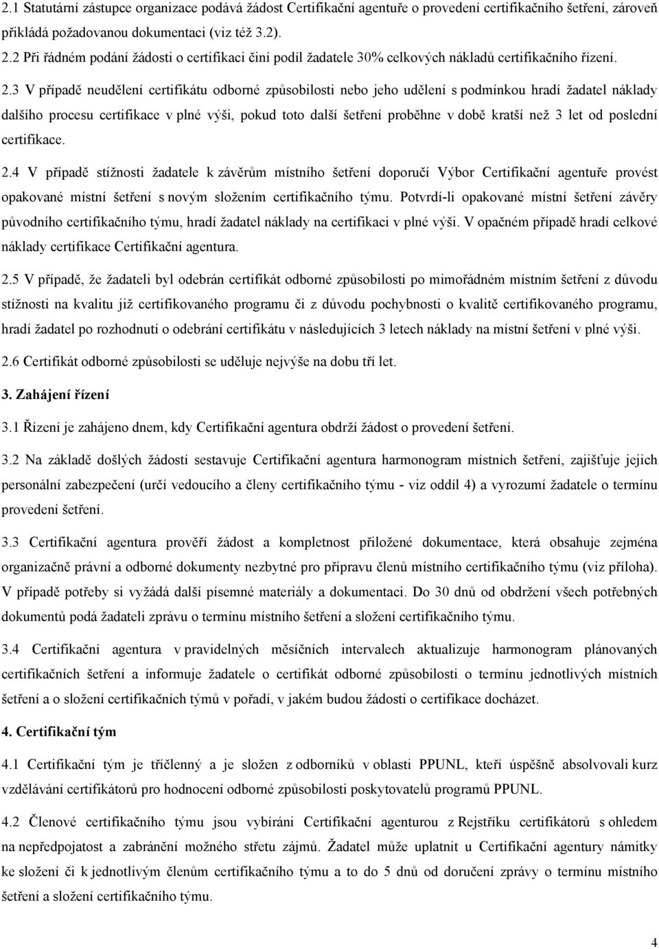 3 V případě neudělení certifikátu odborné způsobilosti nebo jeho udělení s podmínkou hradí žadatel náklady dalšího procesu certifikace v plné výši, pokud toto další šetření proběhne v době kratší než