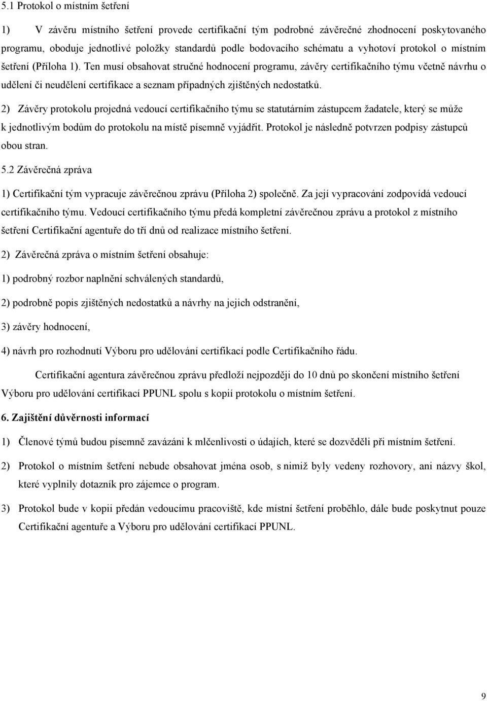 Ten musí obsahovat stručné hodnocení programu, závěry certifikačního týmu včetně návrhu o udělení či neudělení certifikace a seznam případných zjištěných nedostatků.