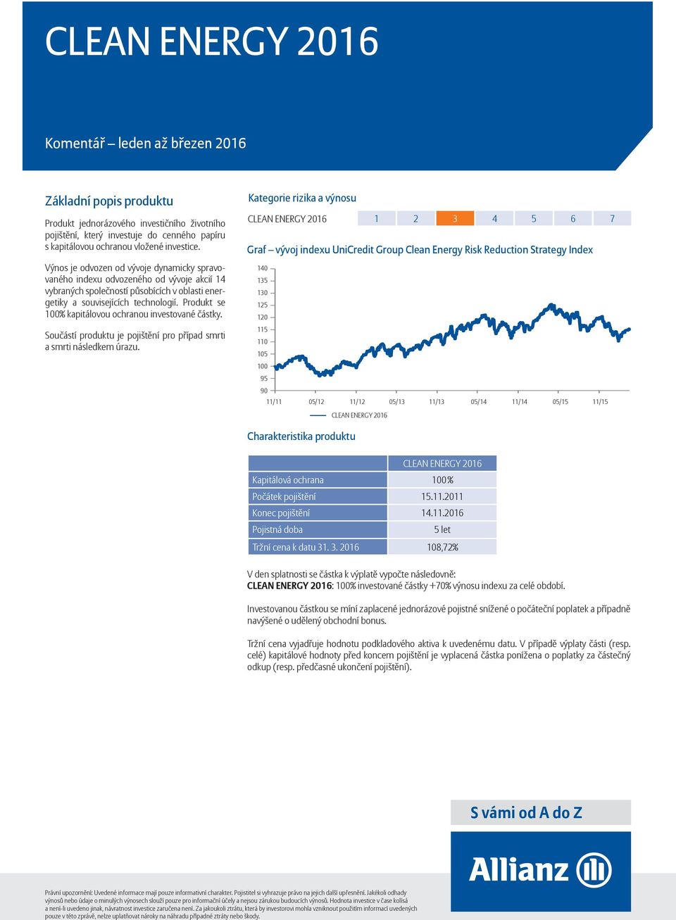 Produkt se 100% kapitálovou ochranou investované částky. Součástí produktu je pojištění pro případ smrti a smrti následkem úrazu.