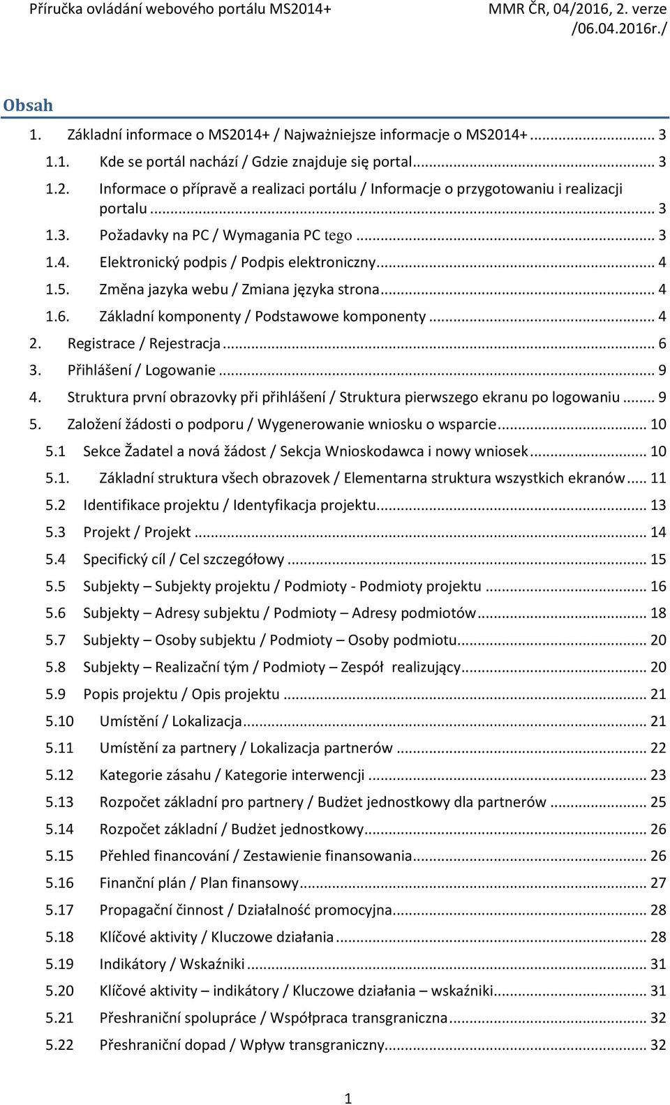 Základní komponenty / Podstawowe komponenty... 4 2. Registrace / Rejestracja... 6 3. Přihlášení / Logowanie... 9 4. Struktura první obrazovky při přihlášení / Struktura pierwszego ekranu po logowaniu.