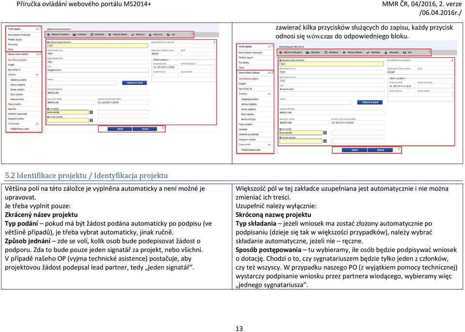 Je třeba vyplnit pouze: Zkrácený název projektu Typ podání pokud má být žádost podána automaticky po podpisu (ve většině případů), je třeba vybrat automaticky, jinak ručně.