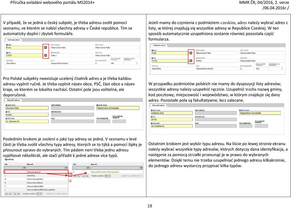 W ten sposób automatycznie uzupełniona zostanie również pozostała część formularza. Pro Polské subjekty neexistuje ucelený číselník adres a je třeba každou adresu vyplnit ručně.