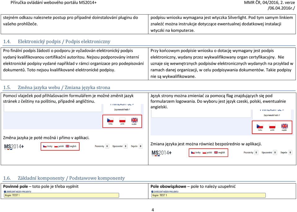 Elektronický podpis / Podpis elektroniczny Pro finální podpis žádosti o podporu je vyžadován elektronický podpis vydaný kvalifikovanou certifikační autoritou.