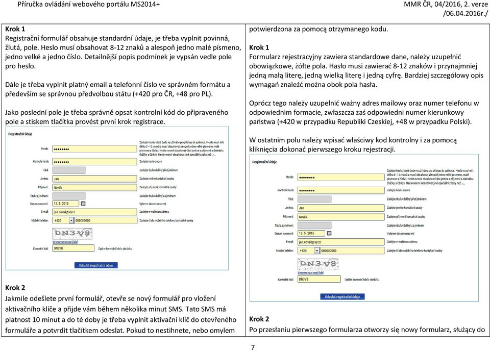 Jako poslední pole je třeba správně opsat kontrolní kód do připraveného pole a stiskem tlačítka provést první krok registrace. potwierdzona za pomocą otrzymanego kodu.