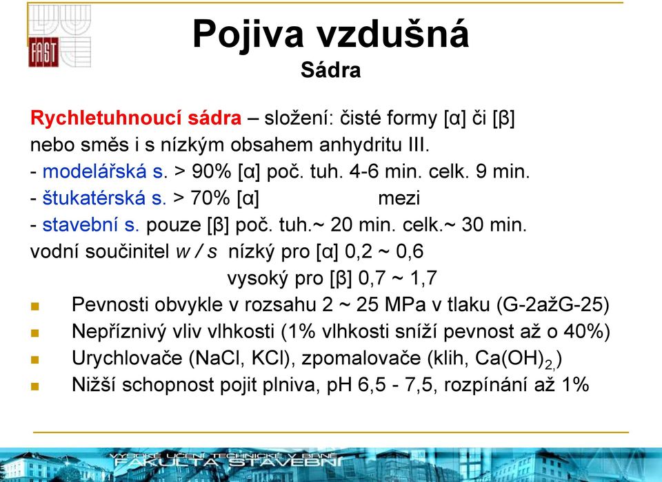 vodní součinitel w / s nízký pro [α] 0,2 ~ 0,6 vysoký pro [β] 0,7 ~ 1,7 Pevnosti obvykle v rozsahu 2 ~ 25 MPa v tlaku (G-2ažG-25)