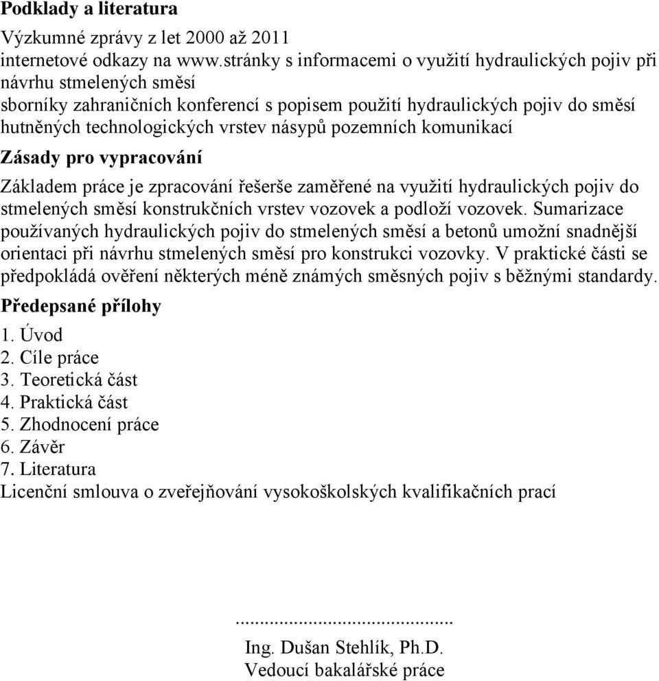 pozemních komunikací Zásady pro vypracování Základem práce je zpracování řešerše zaměřené na využití hydraulických pojiv do stmelených směsí konstrukčních vrstev vozovek a podloží vozovek.