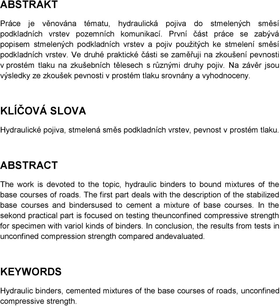 Ve druhé praktické části se zaměřuji na zkoušení pevnosti v prostém tlaku na zkušebních tělesech s různými druhy pojiv.