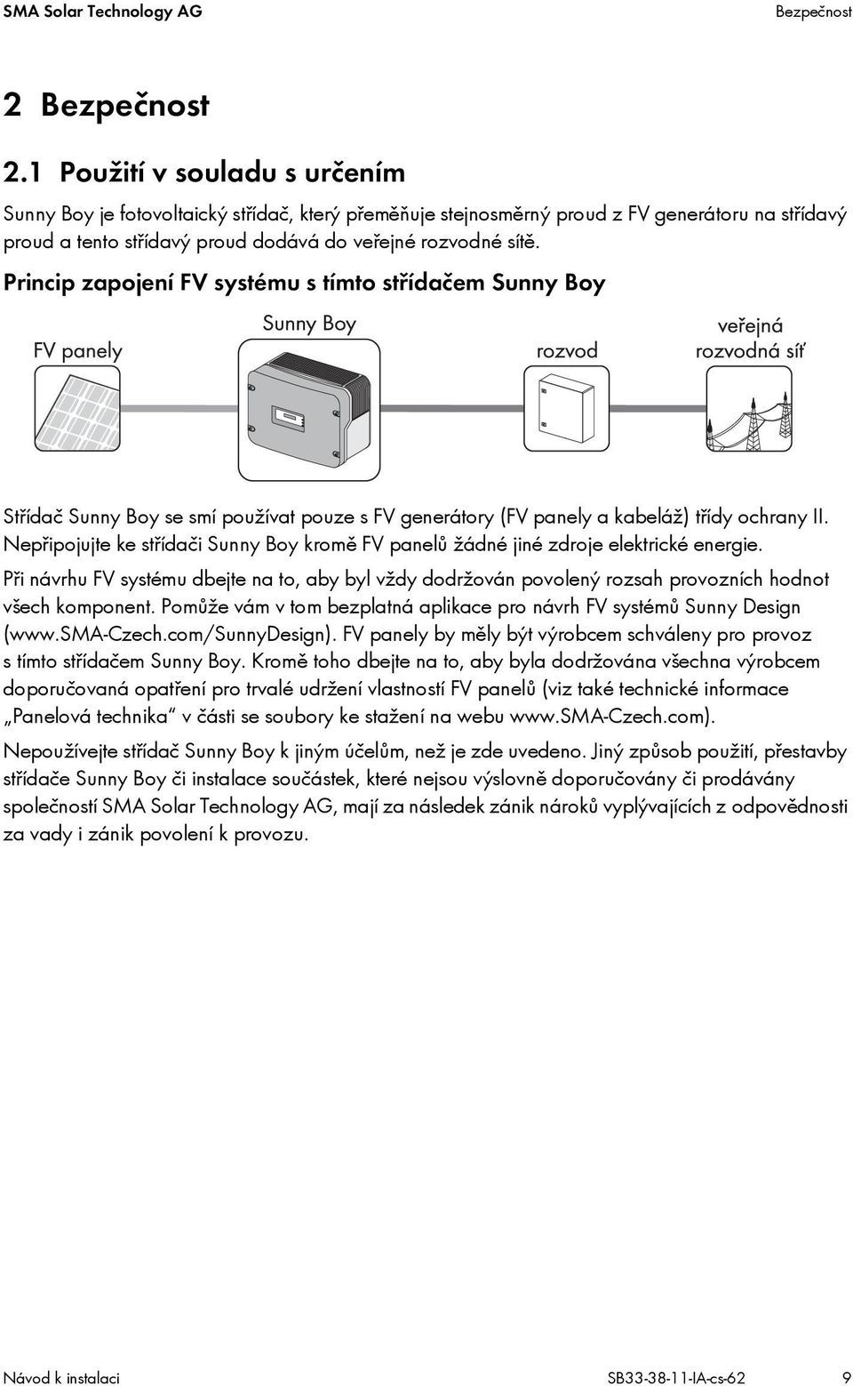 Princip zapojení FV systému s tímto střídačem Sunny Boy Střídač Sunny Boy se smí používat pouze s FV generátory (FV panely a kabeláž) třídy ochrany II.