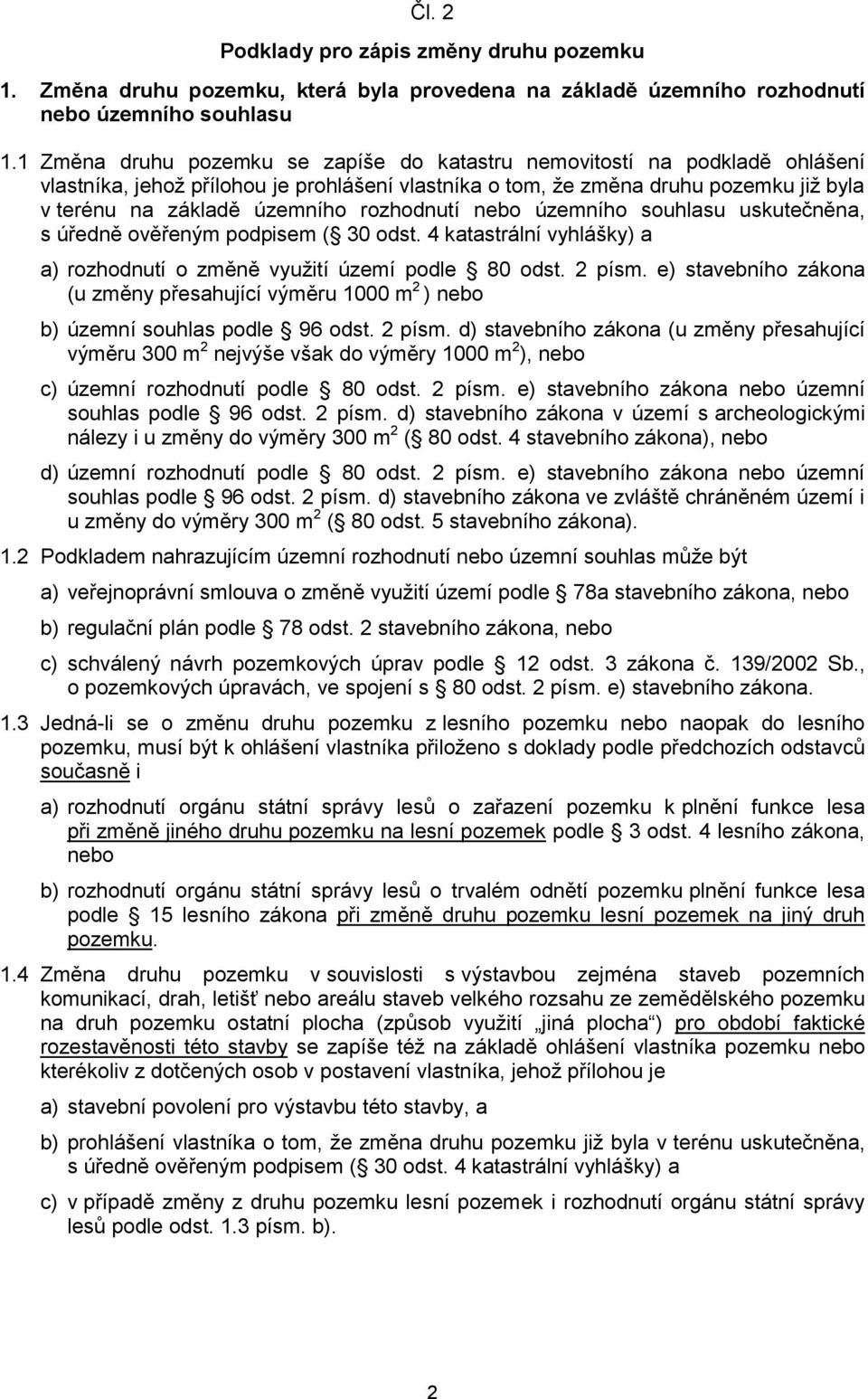 rozhodnutí nebo územního souhlasu uskutečněna, s úředně ověřeným podpisem ( 30 odst. 4 katastrální vyhlášky) a a) rozhodnutí o změně využití území podle 80 odst. 2 písm.