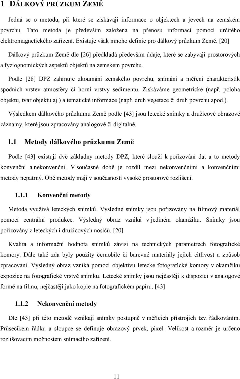 [20] Dálkový průzkum Země dle [26] předkládá především údaje, které se zabývají prostorových a fyziognomických aspektů objektů na zemském povrchu.