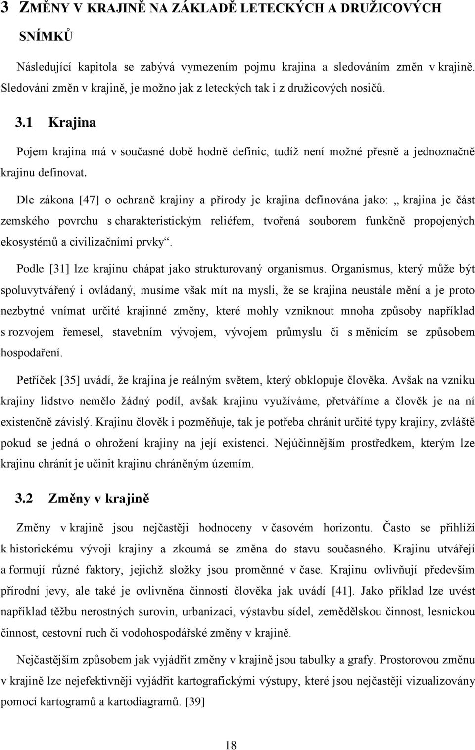 Dle zákona [47] o ochraně krajiny a přírody je krajina definována jako: krajina je část zemského povrchu s charakteristickým reliéfem, tvořená souborem funkčně propojených ekosystémů a civilizačními