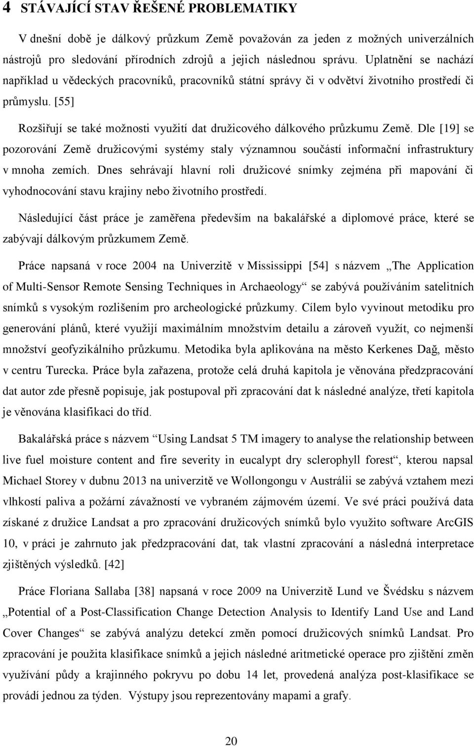 [55] Rozšiřují se také možnosti využití dat družicového dálkového průzkumu Země. Dle [19] se pozorování Země družicovými systémy staly významnou součástí informační infrastruktury v mnoha zemích.