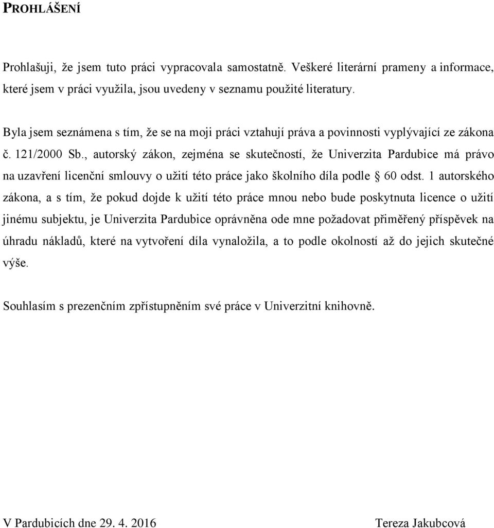 , autorský zákon, zejména se skutečností, že Univerzita Pardubice má právo na uzavření licenční smlouvy o užití této práce jako školního díla podle 60 odst.