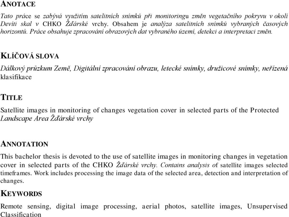 KLÍČOVÁ SLOVA Dálkový průzkum Země, Digitální zpracování obrazu, letecké snímky, družicové snímky, neřízená klasifikace TITLE Satellite images in monitoring of changes vegetation cover in selected