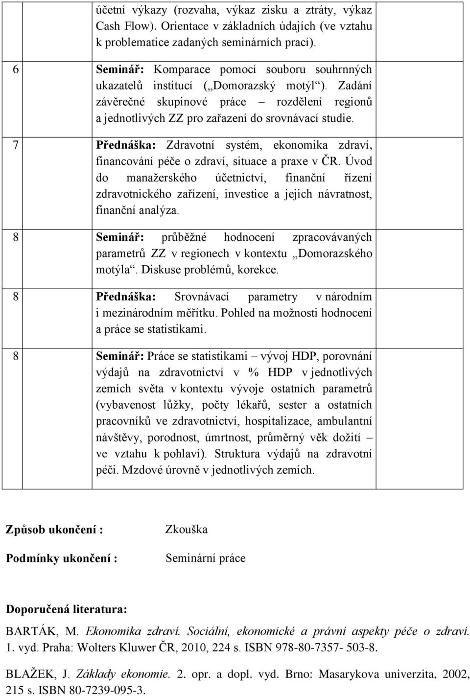 7 Přednáška: Zdravotní systém, ekonomika zdraví, financování péče o zdraví, situace a praxe v ČR.