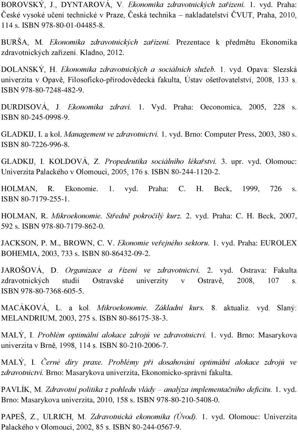 Opava: Slezská univerzita v Opavě, Filosoficko-přírodovědecká fakulta, Ústav ošetřovatelství, 2008, 133 s. ISBN 978-80-7248-482-9. DURDISOVÁ, J. Ekonomika zdraví. 1. Vyd.