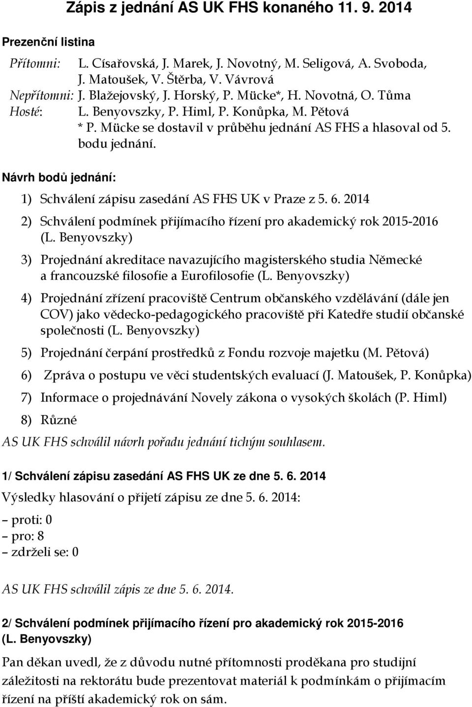 Návrh bodů jednání: 1) Schválení zápisu zasedání AS FHS UK v Praze z 5. 6. 2014 2) Schválení podmínek přijímacího řízení pro akademický rok 2015-2016 (L.