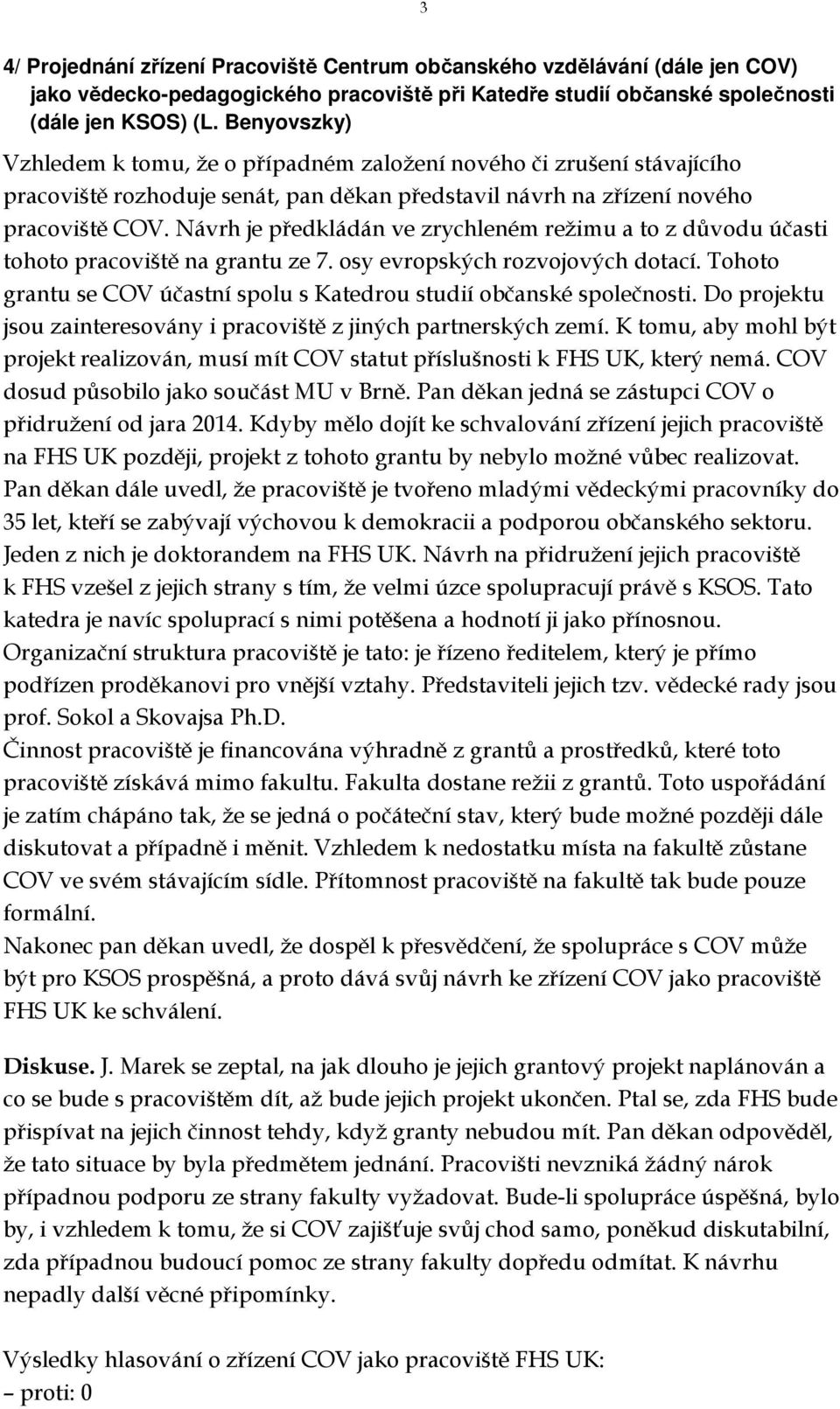 Návrh je předkládán ve zrychleném režimu a to z důvodu účasti tohoto pracoviště na grantu ze 7. osy evropských rozvojových dotací.