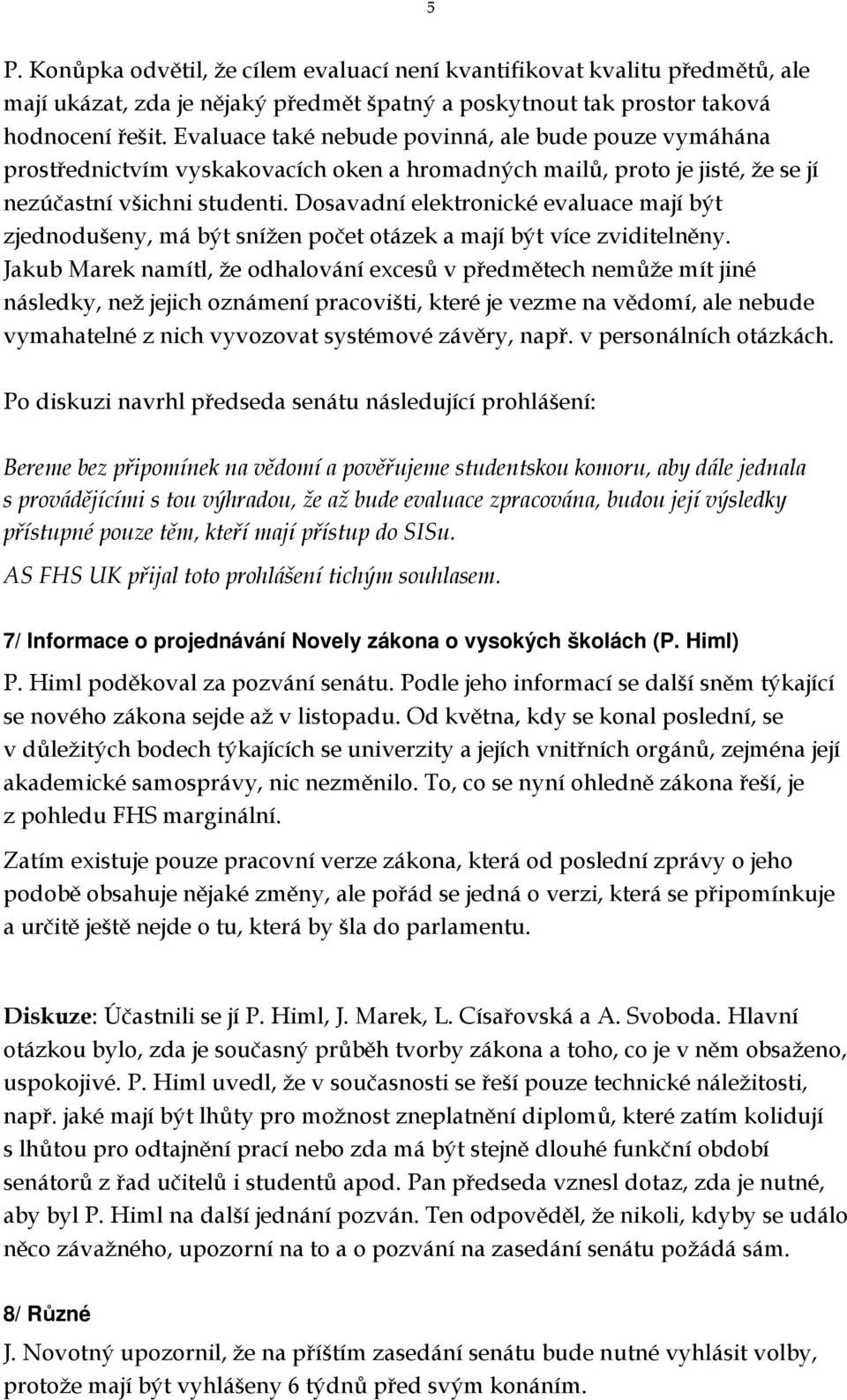 Dosavadní elektronické evaluace mají být zjednodušeny, má být snížen počet otázek a mají být více zviditelněny.