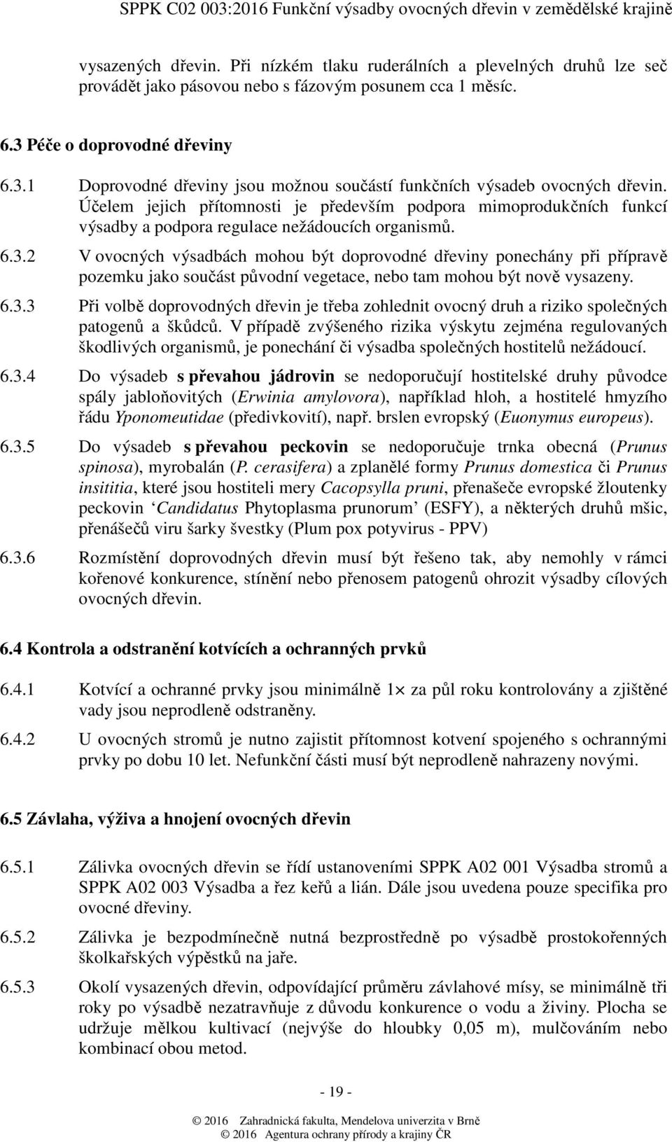 Účelem jejich přítomnosti je především podpora mimoprodukčních funkcí výsadby a podpora regulace nežádoucích organismů. 6.3.