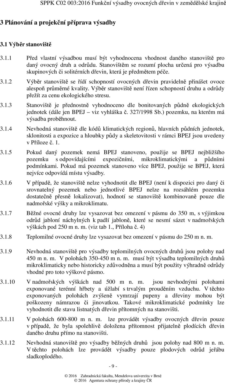 2 Výběr stanoviště se řídí schopností ovocných dřevin pravidelně přinášet ovoce alespoň průměrné kvality. Výběr stanoviště není řízen schopností druhu a odrůdy přežít za cenu ekologického stresu. 3.1.