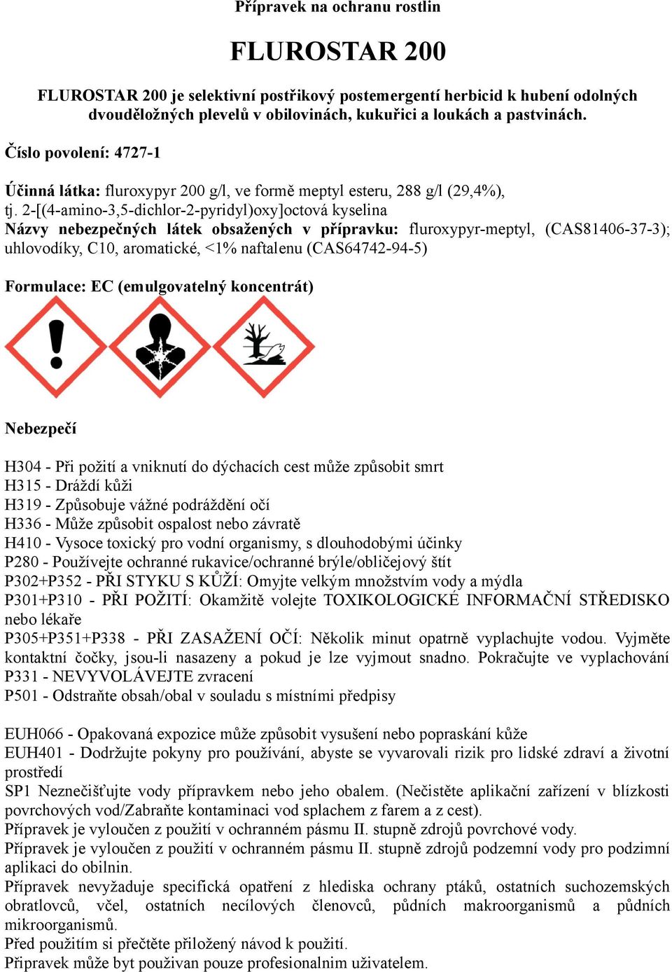 2-[(4-amino-3,5-dichlor-2-pyridyl)oxy]octová kyselina Názvy nebezpečných látek obsažených v přípravku: fluroxypyr-meptyl, (CAS81406-37-3); uhlovodíky, C10, aromatické, <1% naftalenu (CAS64742-94-5)