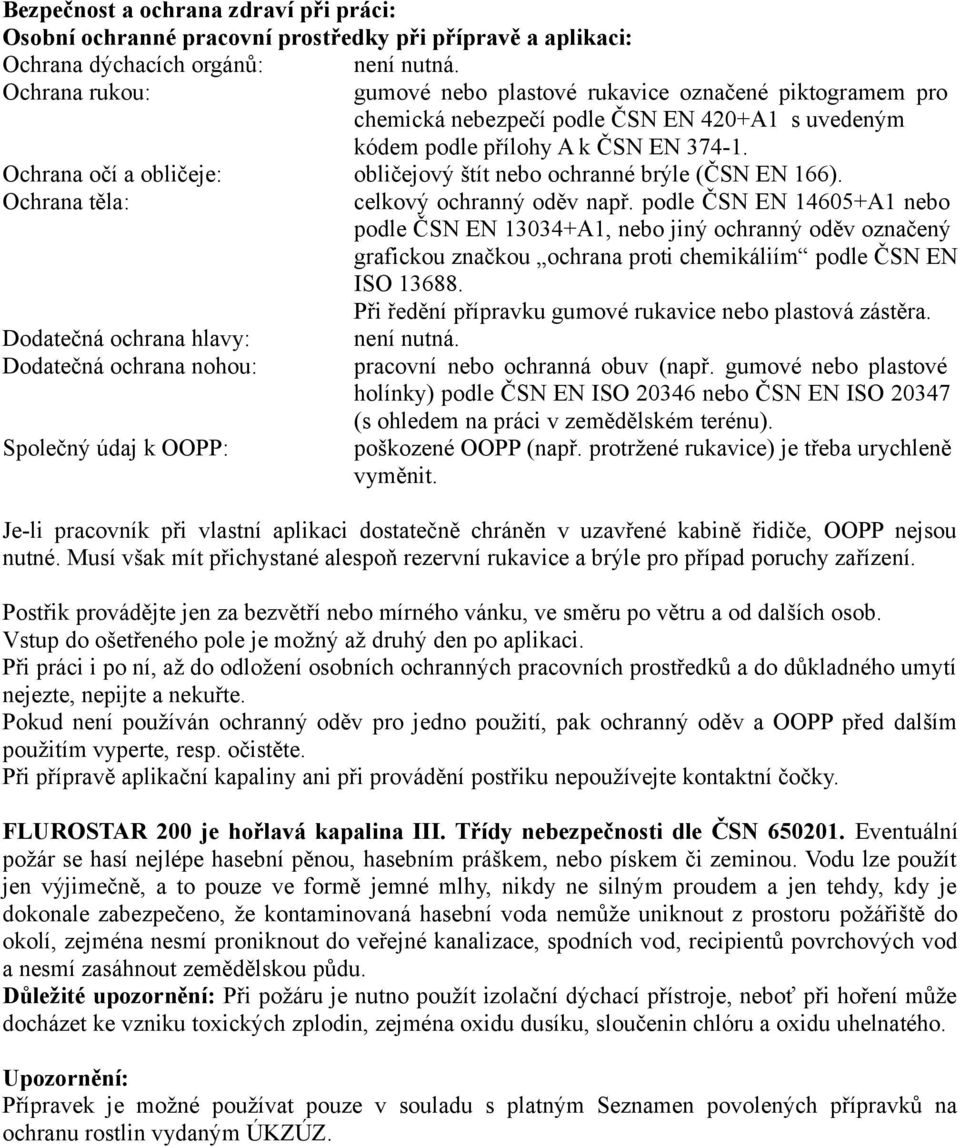 Ochrana očí a obličeje: obličejový štít nebo ochranné brýle (ČSN EN 166). Ochrana těla: celkový ochranný oděv např.