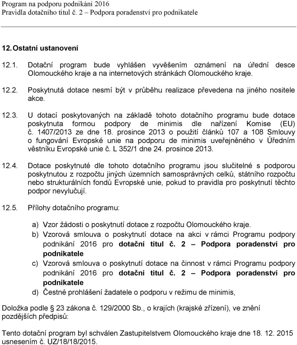 prosince 203 o použití článků 07 a 08 Smlouvy o fungování Evropské unie na podporu de minimis uveřejněného v Úředním věstníku Evropské unie č. L 32/ dne 24.