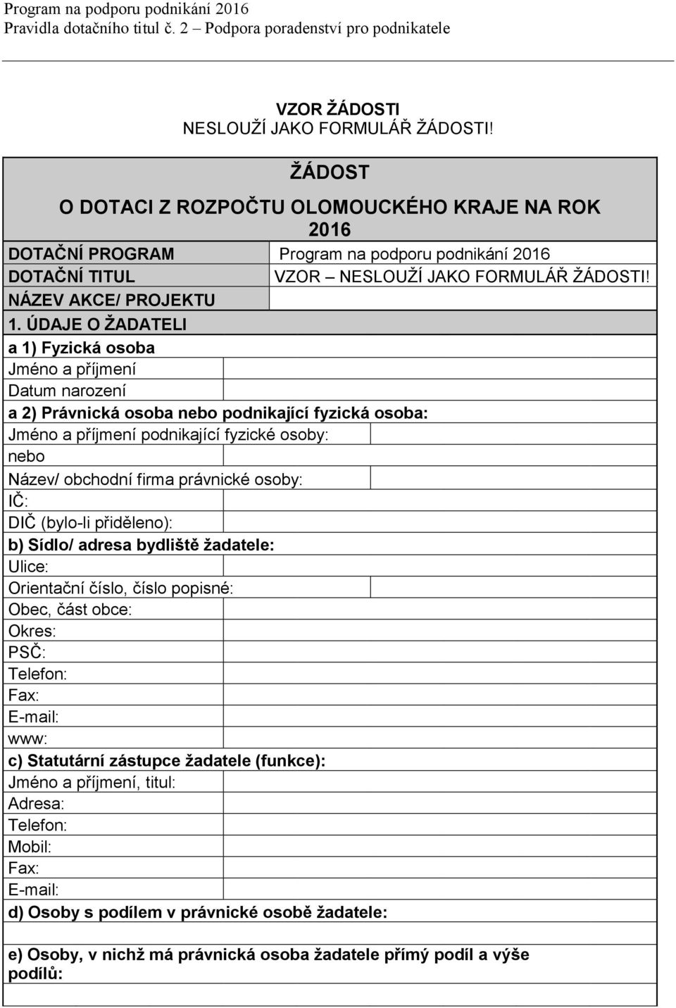 ÚDAJE O ŽADATELI a ) Fyzická osoba Jméno a příjmení Datum narození a 2) Právnická osoba nebo podnikající fyzická osoba: Jméno a příjmení podnikající fyzické osoby: nebo Název/ obchodní firma