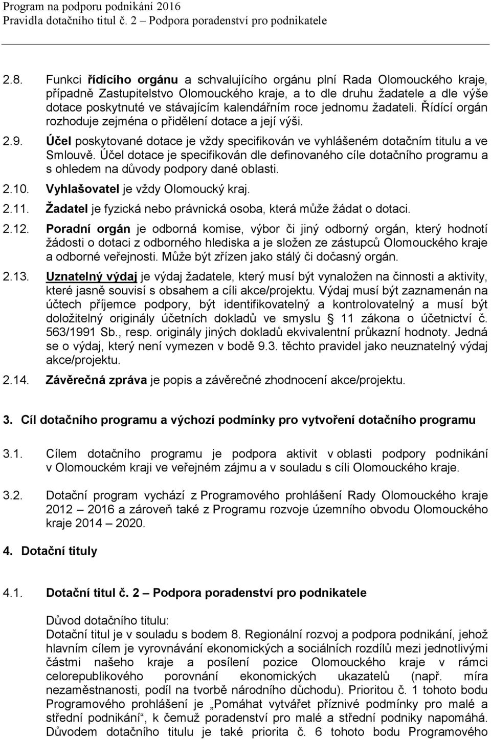 Účel dotace je specifikován dle definovaného cíle dotačního programu a s ohledem na důvody podpory dané oblasti. 2.0. Vyhlašovatel je vždy Olomoucký kraj. 2.. Žadatel je fyzická nebo právnická osoba, která může žádat o dotaci.