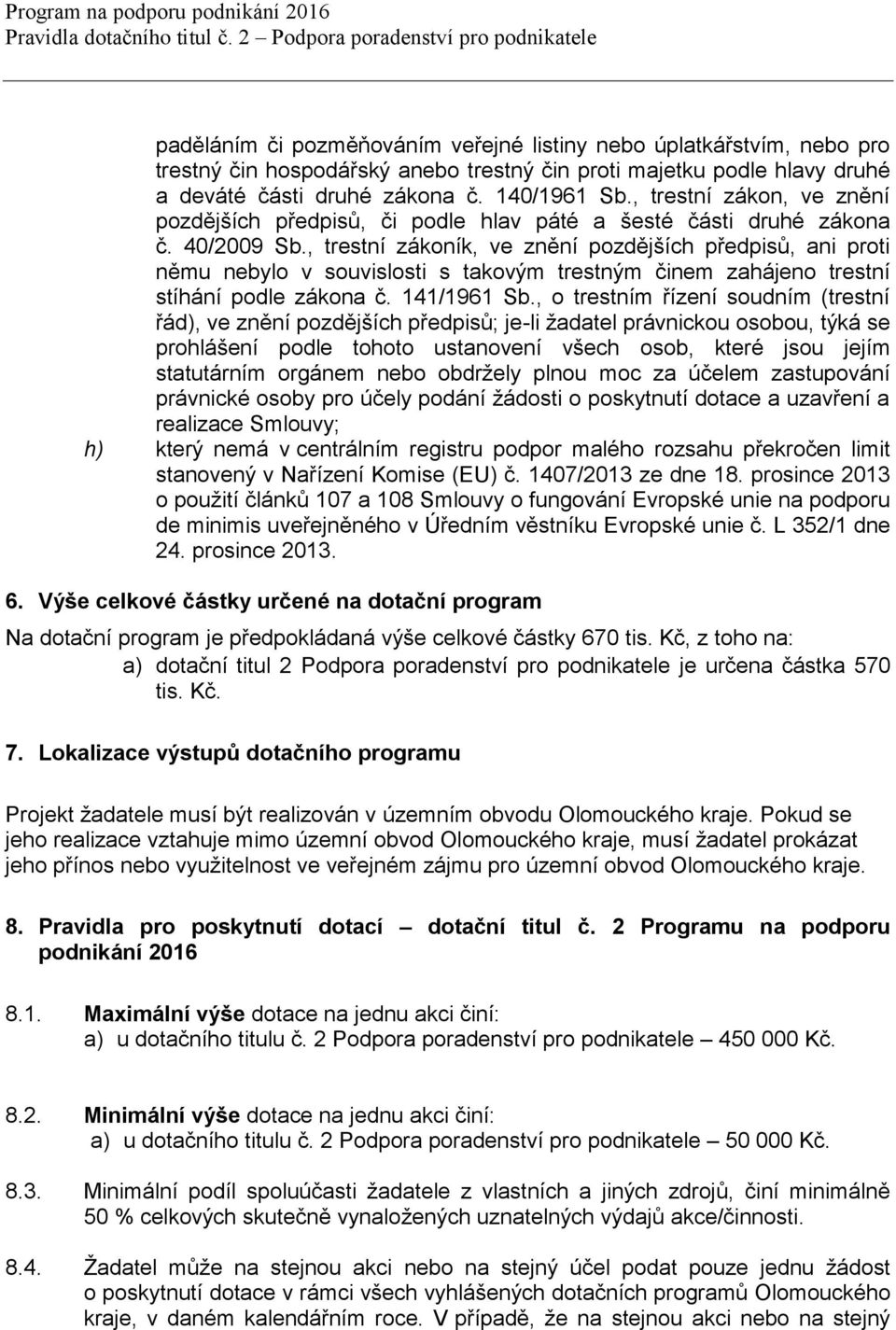 , trestní zákoník, ve znění pozdějších předpisů, ani proti němu nebylo v souvislosti s takovým trestným činem zahájeno trestní stíhání podle zákona č. 4/96 Sb.