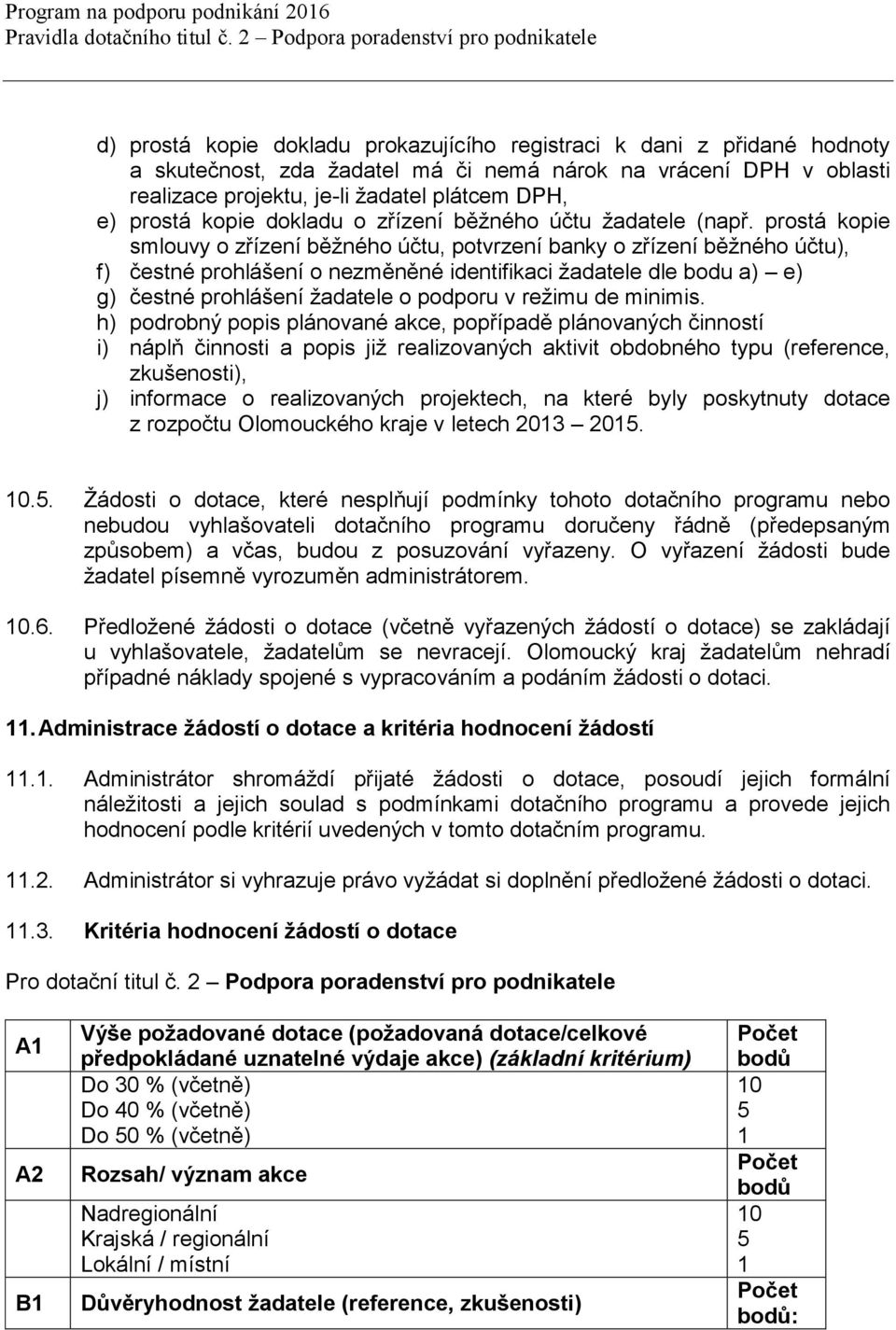 prostá kopie smlouvy o zřízení běžného účtu, potvrzení banky o zřízení běžného účtu), f) čestné prohlášení o nezměněné identifikaci žadatele dle bodu a) e) g) čestné prohlášení žadatele o podporu v