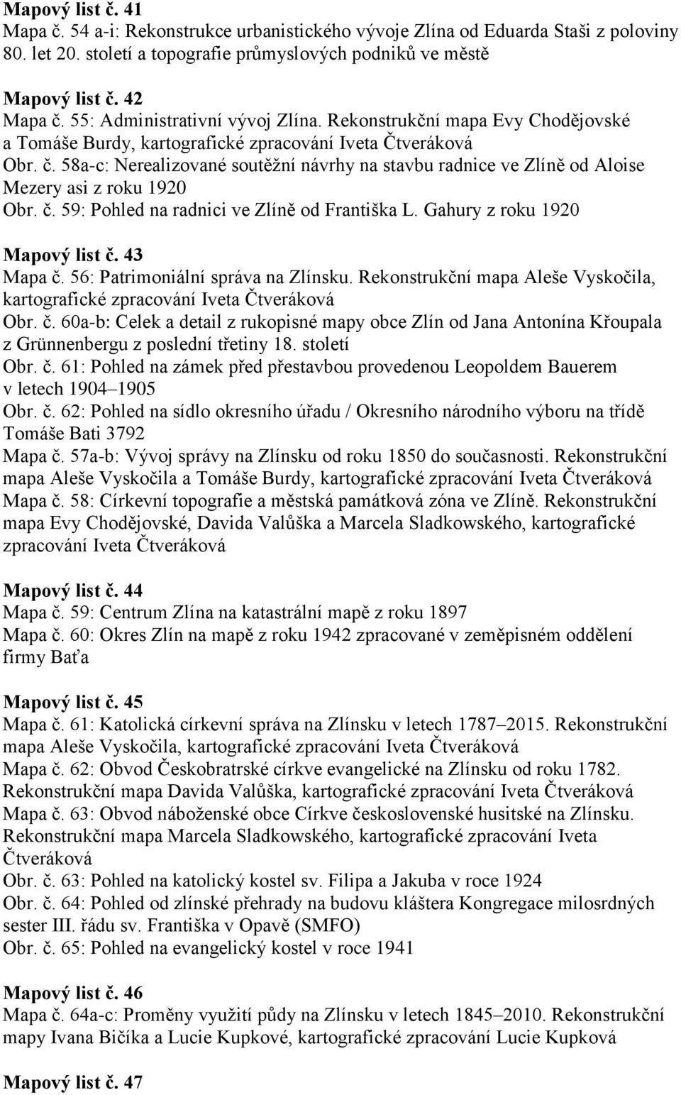 58a-c: Nerealizované soutěžní návrhy na stavbu radnice ve Zlíně od Aloise Mezery asi z roku 1920 Obr. č. 59: Pohled na radnici ve Zlíně od Františka L. Gahury z roku 1920 Mapový list č. 43 Mapa č.